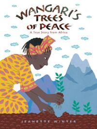 Wangari's Trees of Peace: A True Story from Africa by Jeanette Winter