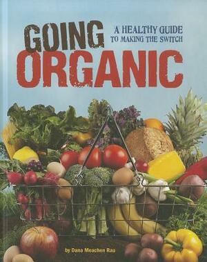 Going Organic: A Healthy Guide to Making the Switch by Dana Meachen Rau