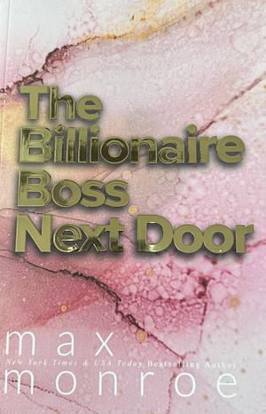 The Billionaire Boss Next Door by Max Monroe