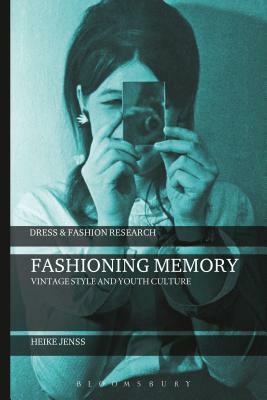 Fashioning Memory: Vintage Style and Youth Culture by Heike Jenss