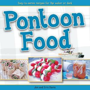 Pontoon Food: Easy-To-Serve Recipes for the Water or Deck by Jon Davis, Erin Davis