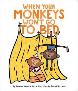 When Your Monkeys Won't Go to Bed by Susanna Leonard Hill, Daniel Wiseman