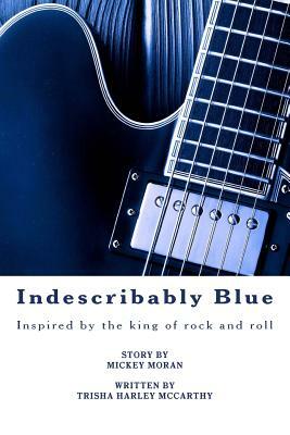 Indescribably Blue by Mickey Moran, Trisha Harley McCarthy
