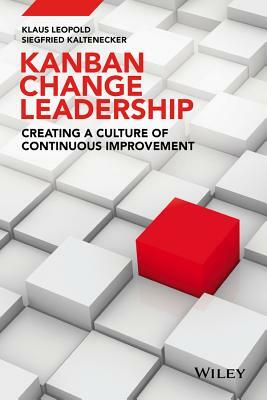 Kanban Change Leadership: Creating a Culture of Continuous Improvement by Klaus Leopold, Siegfried Kaltenecker