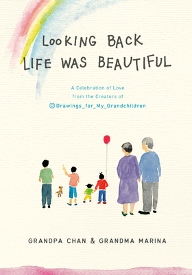 Looking Back Life Was Beautiful: A Celebration of Love from the Creators of Drawings for My Grandchildren by Grandpa Chan, Chan Jae Lee