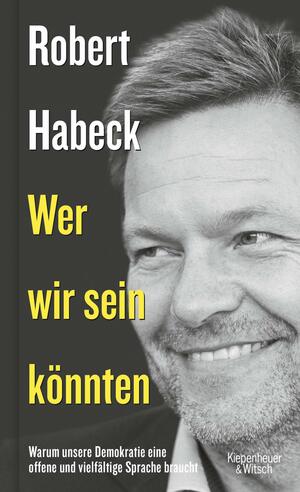 Wer wir sein könnten: Warum unsere Demokratie eine offene und vielfältige Sprache braucht by Robert Habeck