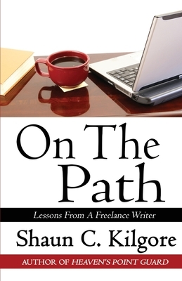 On The Path: Lessons From A Freelance Writer by Shaun Kilgore