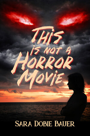 This is Not a Horror Movie by Sara Dobie Bauer