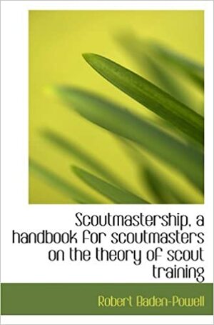 Scoutmastership, a handbook for scoutmasters on the theory of scout Training by Robert Baden-Powell