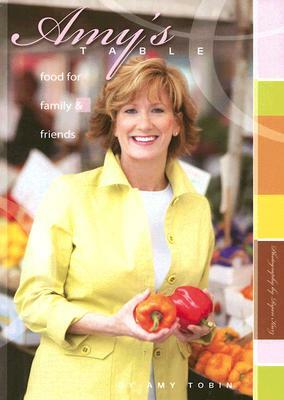 Amy's Table: Food for Family & Friends by Amy Tobin