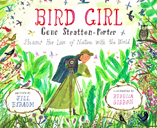 Bird Girl: Gene Stratton-Porter Shares Her Love of Nature with the World by Jill Esbaum