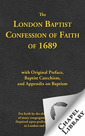 The London Baptist Confession of Faith of 1689 with Preface, Baptist Catechism, and Appendix on Baptism by Hanserd Knollys, William Kiffin, Benjamin Keach, William Collins