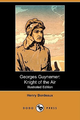 Georges Guynemer: Knight of the Air (Illustrated Edition) (Dodo Press) by Henry Bordeaux