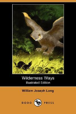 Wilderness Ways (Illustrated Edition) (Dodo Press) by William Joseph Long
