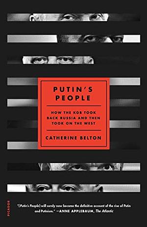 Putin's People: How the KGB Took Back Russia and Then Took on the West by Catherine Belton