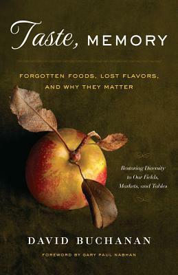 Taste, Memory: Forgotten Foods, Lost Flavors, and Why They Matter by David Buchanan