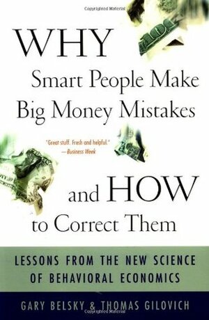 Why Smart People Make Big Money Mistakes - And How to Correct Them: Lessons from the New Science of Behavioral Economics by Thomas Gilovich, Gary Belsky