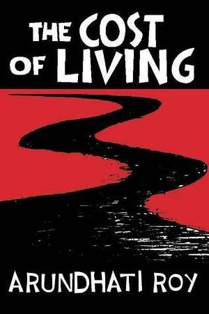 The Cost Of Living by Arundhati Roy, Arundhati Roy