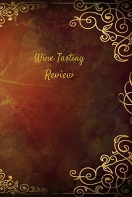 Wine Tasting Review: Your place to record your likes and dislikes of wine tasting by T. &. K. Publishing