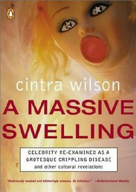 A Massive Swelling: Celebrity Reexamined as Grotesque Crippling Disease and Other Cultural Revelations by Cintra Wilson