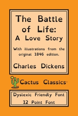 The Battle of Life (Cactus Classics Dyslexic Friendly Font): A Love Story; 12 Point Font; Dyslexia Edition; OpenDyslexic; Illustrated by Charles Dickens, Marc Cactus