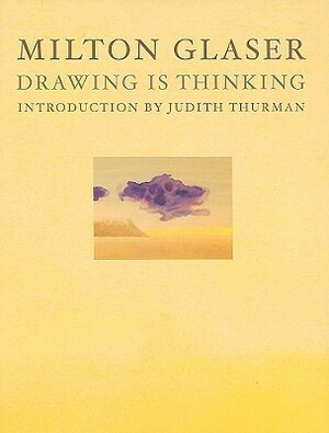 Drawing is Thinking by Judith Thurman, Milton Glaser