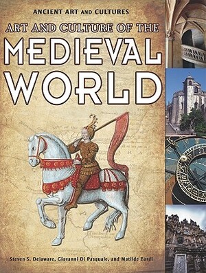 Art and Culture of the Medieval World by Giovanni Di Pasquale, Steven S. Delaware, Matilde Bardi