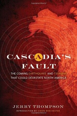Cascadia's Fault: The Coming Earthquake and Tsunami That Could Devastate North America by Simon Winchester, Jerry Thompson