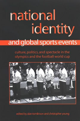 National Identity and Global Sports Events: Culture, Politics, and Spectacle in the Olympics and the Football World Cup by Alan Tomlinson