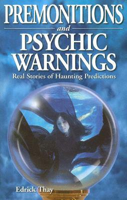 Premonitions and Psychic Warnings: Real Stories of Haunting Predictions by Edrick Thay