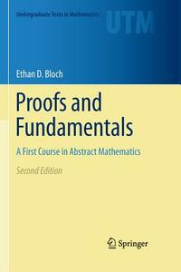 Proofs and Fundamentals: A First Course in Abstract Mathematics by Ethan D. Bloch