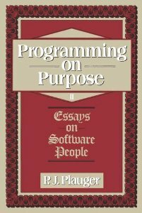 Programming On Purpose II: Essays On Software People by P.J. Plauger