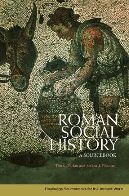Roman Social History: A Sourcebook by Tim G. Parkin, Arthur J. Pomeroy