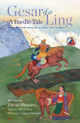 Gesar of Ling: A Bardic Tale from the Snow Land of Tibet by David Shapiro