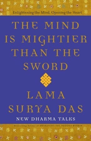 The Mind Is Mightier Than the Sword: Enlightening the Mind, Opening the Heart by Lama Surya Das