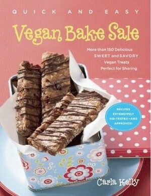 Quick and Easy Vegan Bake Sale: More Than 150 Delicious Sweet and Savory Vegan Treats Perfect for Sharing by Carla Kelly