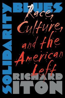 Solidarity Blues: Race, Culture, and the American Left by Richard Iton