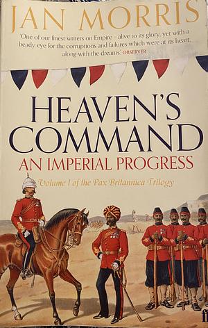 Heaven's Command: An Imperial Progress by Jan Morris