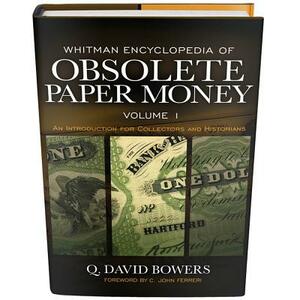 Whitman Encyclopedia of Obsolete Paper Money, Volume 1: An Introduction for Collectors and Historians by Q. David Bowers