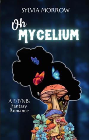 Oh Mycelium: Second Edition by Sylvia Morrow