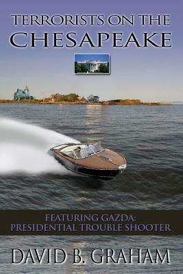 Terrorists on the Chesapeake: Featuring Gazda, Presidential Troubleshooter by David B. Graham