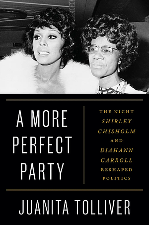 A More Perfect Party: The Night Shirley Chisholm and Diahann Carroll Reshaped Politics by Juanita Tolliver