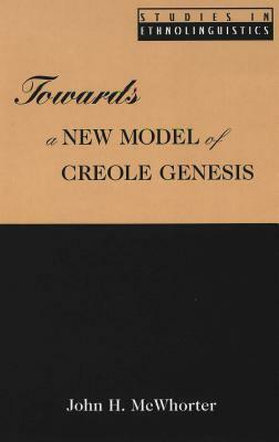 Towards a New Model of Creole Genesis by John McWhorter