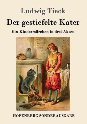 Der gestiefelte Kater: Ein Kindermärchen in drei Akten, mit Zwischenspielen, einem Prologe und Epiloge by Ludwig Tieck