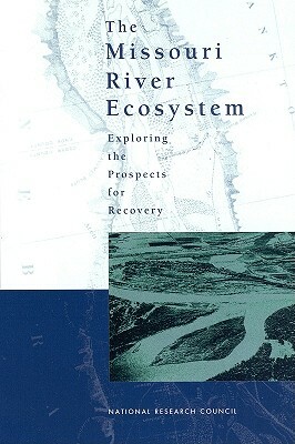 The Missouri River Ecosystem: Exploring the Prospects for Recovery by Division on Earth and Life Studies, Water Science and Technology Board, National Research Council