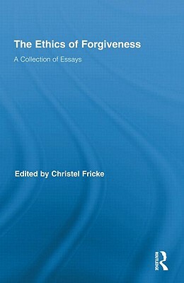 The Ethics of Forgiveness: A Collection of Essays by 