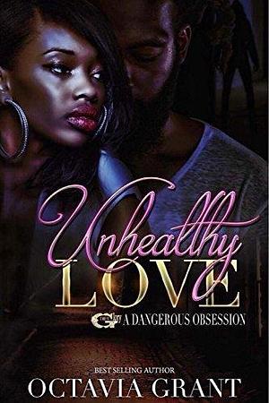 UNHEALTHY LOVE: A DANGEROUS OBSESSION by Octavia Grant, Octavia Grant