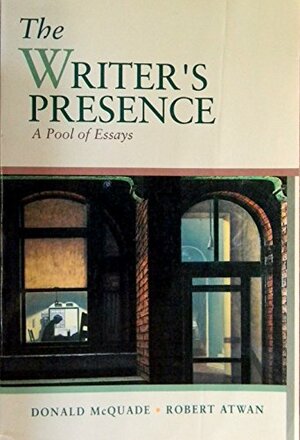 The Writer's Presence: A Pool of Essays by Robert Atwan, Donald McQuade