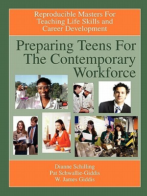 Preparing Teens for the Contemporary Workforce by Dianne Schilling, W. James Giddis, Pat Schwallie-Giddis