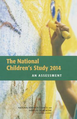 The National Children's Study 2014: An Assessment by Board on Children Youth and Families, Institute of Medicine, National Research Council